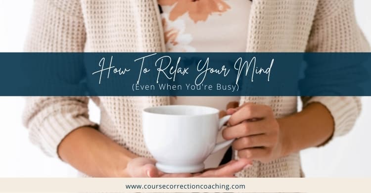 How To Relax Your Mind (Even When Busy)