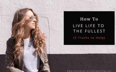 How to Live Life to the Fullest (5 Truths To Help)