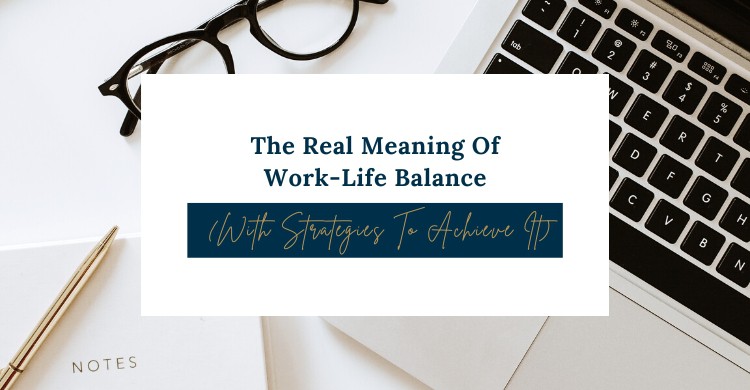 The Real Meaning Of Work-Life Balance (& How To Achieve It)