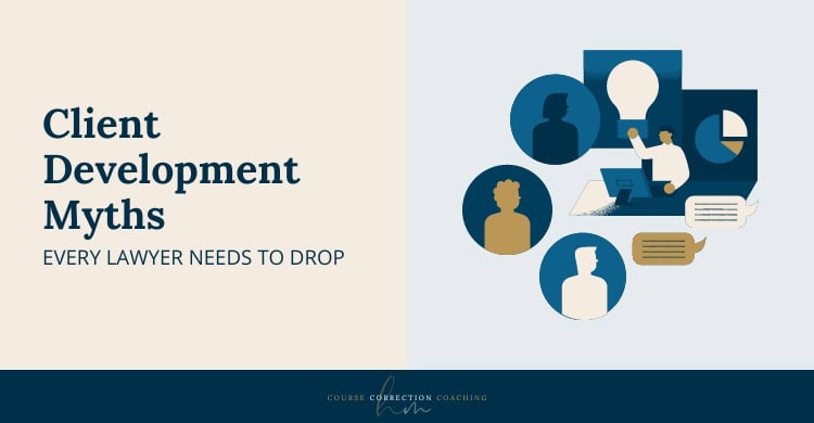 5 Client Development Myths (Every Lawyer Needs To Drop)